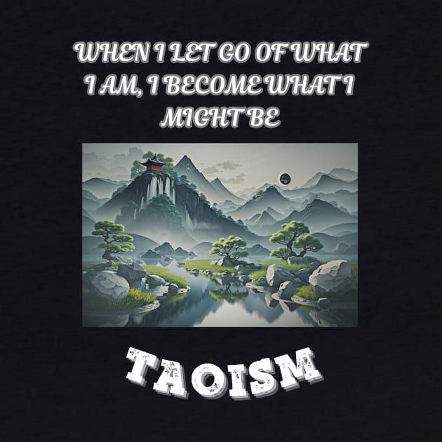 Taoism, When I Let Go Of What I AM I Become What I Might Be by Smartteeshop